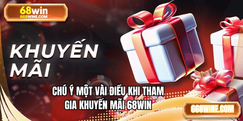 Chú ý một vài điều khi tham gia khuyến mãi 68WIN